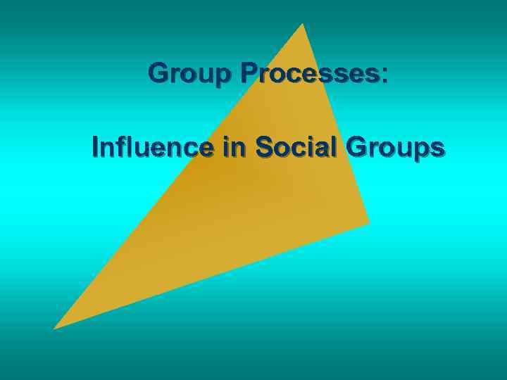Group Processes: Influence in Social Groups 
