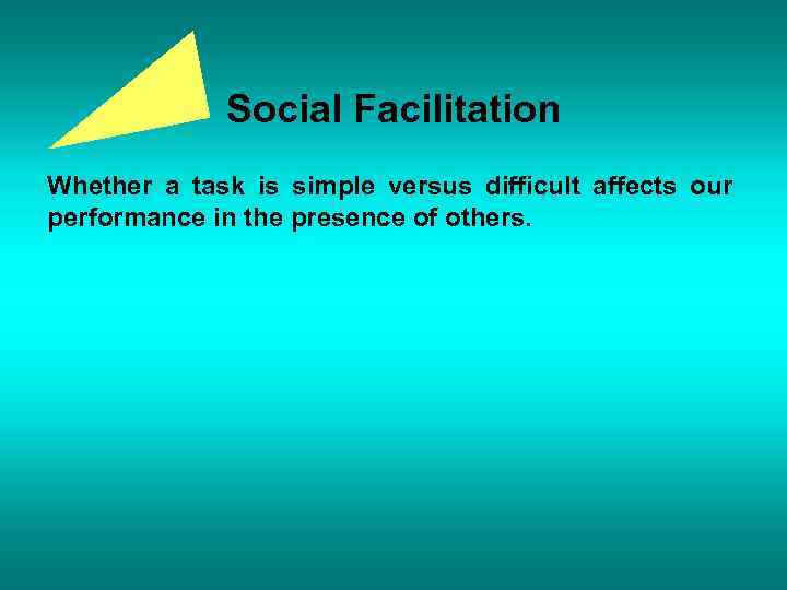 Social Facilitation Whether a task is simple versus difficult affects our performance in the