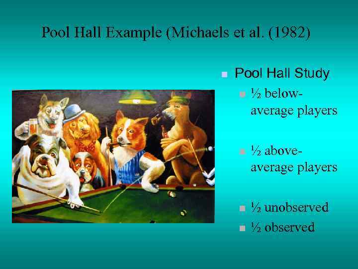 Pool Hall Example (Michaels et al. (1982) n Pool Hall Study n ½ below-