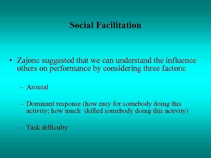 Social Facilitation • Zajonc suggested that we can understand the influence others on performance