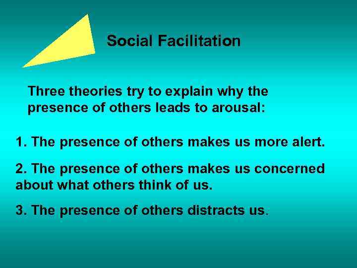 Social Facilitation Three theories try to explain why the presence of others leads to