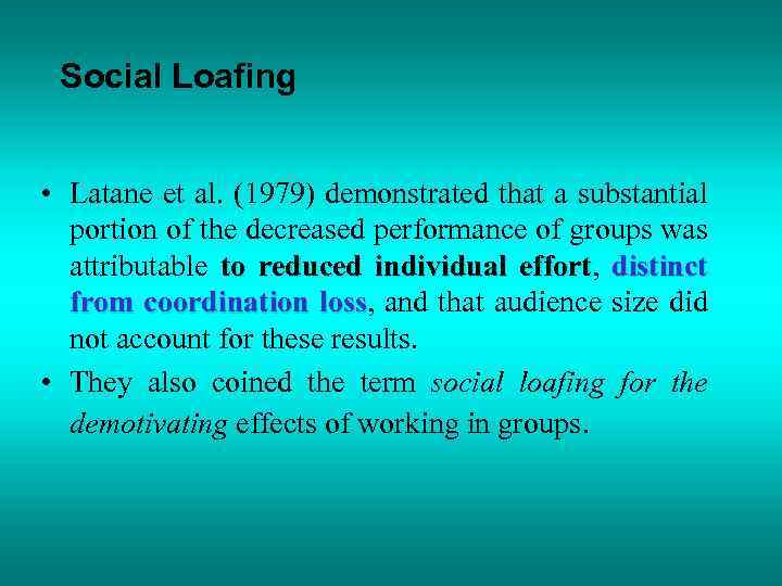Social Loafing • Latane et al. (1979) demonstrated that a substantial portion of the