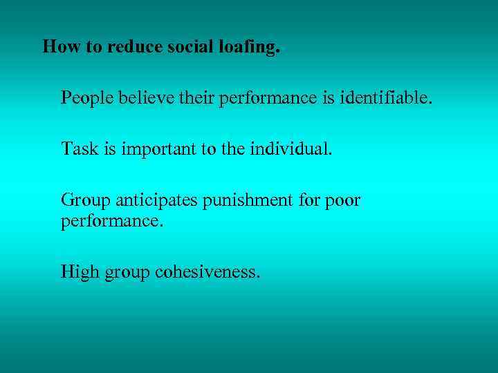 How to reduce social loafing. People believe their performance is identifiable. Task is important