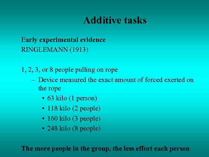 Additive tasks Early experimental evidence RINGLEMANN (1913) 1, 2, 3, or 8 people pulling