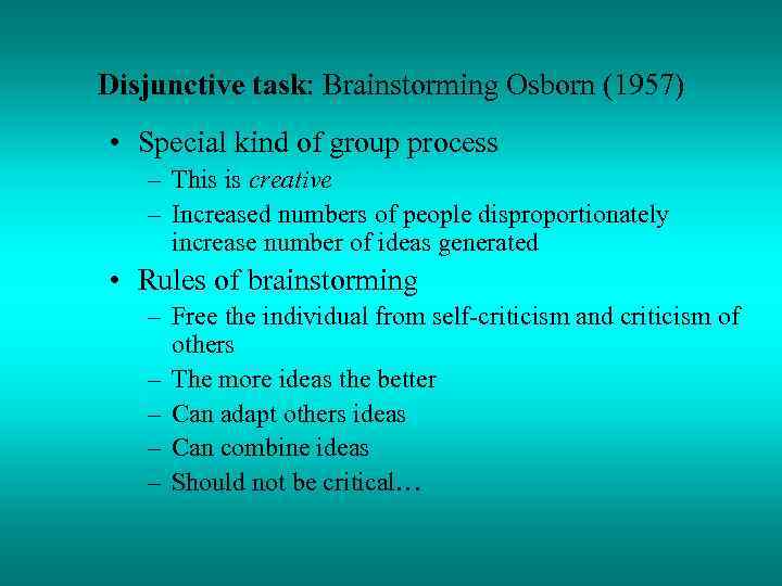 Disjunctive task: Brainstorming Osborn (1957) • Special kind of group process – This is