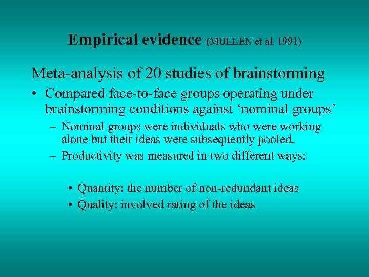 Empirical evidence (MULLEN et al. 1991) Meta-analysis of 20 studies of brainstorming • Compared
