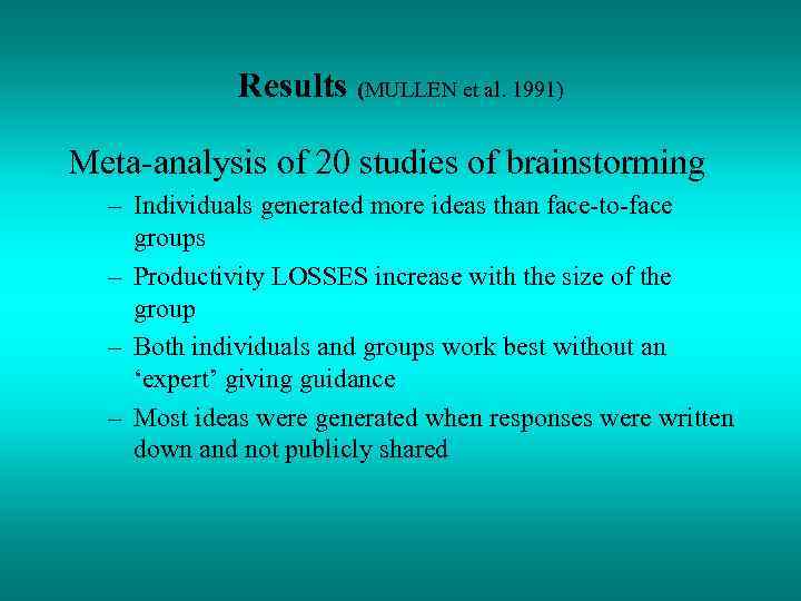 Results (MULLEN et al. 1991) Meta-analysis of 20 studies of brainstorming – Individuals generated