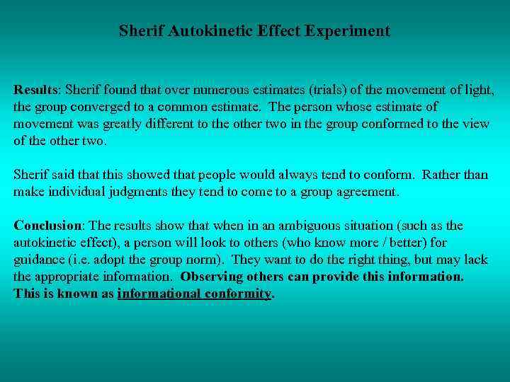 Sherif Autokinetic Effect Experiment Results: Sherif found that over numerous estimates (trials) of the