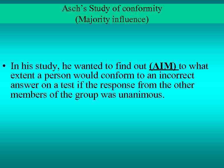 Asch’s Study of conformity (Majority influence) • In his study, he wanted to find