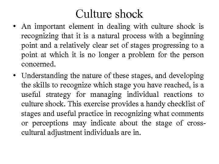 Culture shock • An important element in dealing with culture shock is recognizing that