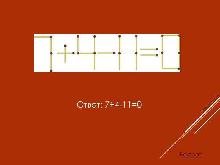 Ответ: 7+4 -11=0 Возврат 
