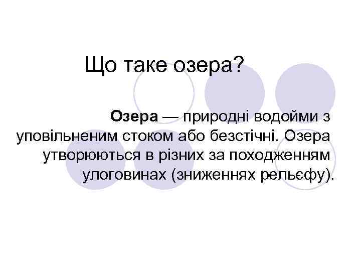 Що таке озера? Озера — природні водойми з уповільненим стоком або безстічні. Озера утворюються