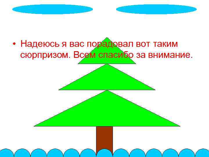  • Надеюсь я вас порадовал вот таким сюрпризом. Всем спасибо за внимание. 