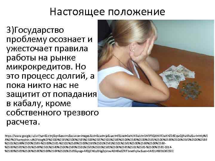 Настоящее положение 3)Государство проблему осознает и ужесточает правила работы на рынке микрокредитов. Но это