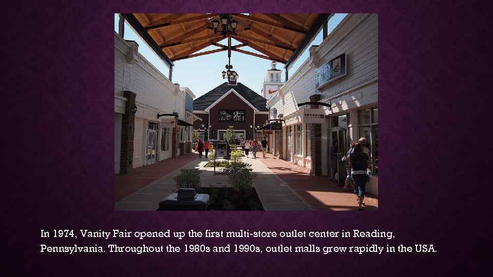 In 1974, Vanity Fair opened up the first multi-store outlet center in Reading, Pennsylvania.