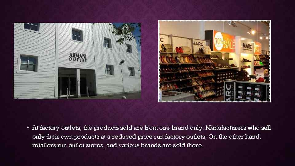  • At factory outlets, the products sold are from one brand only. Manufacturers