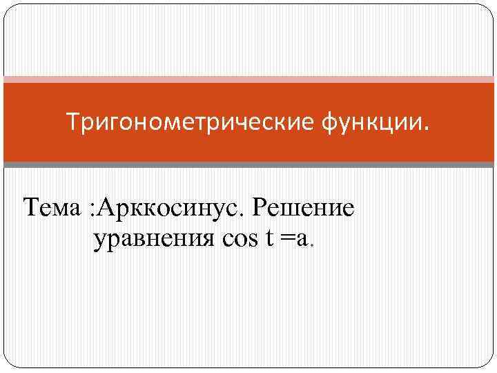 Тригонометрические функции. Тема : Арккосинус. Решение уравнения cos t =a. 