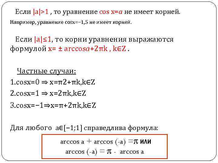 Если |a|>1 , то уравнение cos x=a не имеет корней. Например, уравнение cosx=− 1,