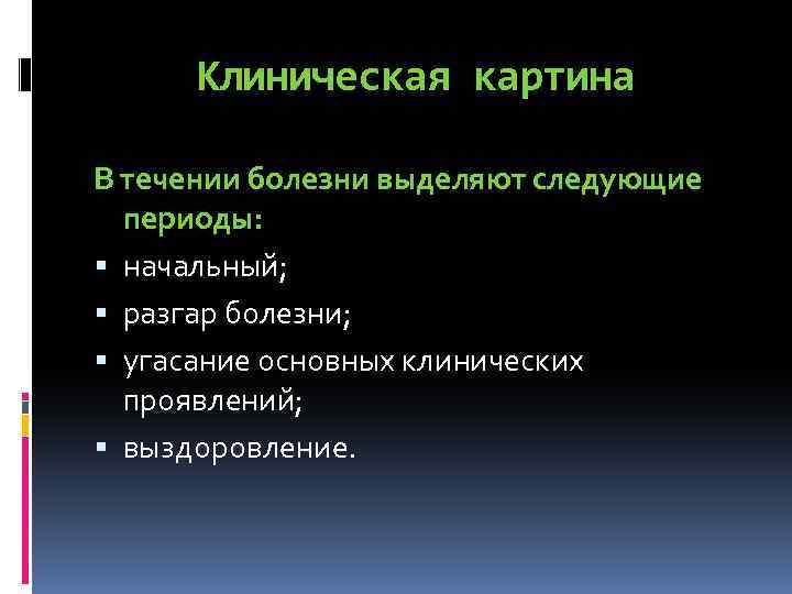 Клиническая картина В течении болезни выделяют следующие периоды: начальный; разгар болезни; угасание основных клинических