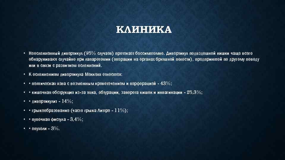 КЛИНИКА • Неосложненный дивертикул (95% случаев) протекает бессимптомно. Дивертикул подвздошной кишки чаще всего обнаруживают