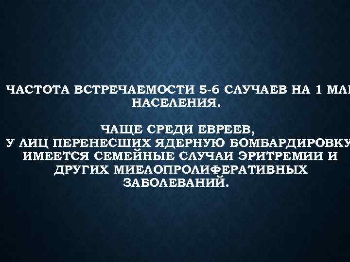 ЧАСТОТА ВСТРЕЧАЕМОСТИ 5 -6 СЛУЧАЕВ НА 1 МЛН НАСЕЛЕНИЯ. ЧАЩЕ СРЕДИ ЕВРЕЕВ, У ЛИЦ