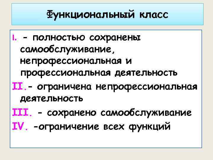 Функциональный класс I. - полностью сохранены самообслуживание, непрофессиональная и профессиональная деятельность II. - ограничена