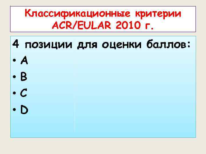 Классификационные критерии ACR/EULAR 2010 г. 4 позиции для оценки баллов: • А • В