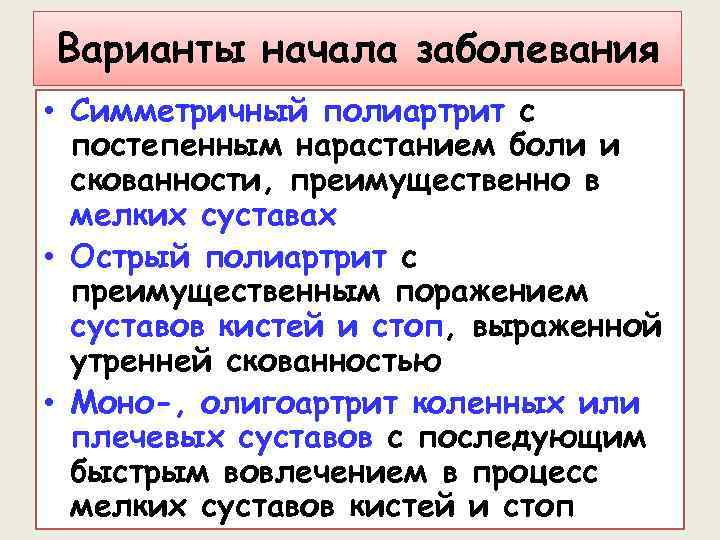 Варианты начала заболевания • Симметричный полиартрит с постепенным нарастанием боли и скованности, преимущественно в
