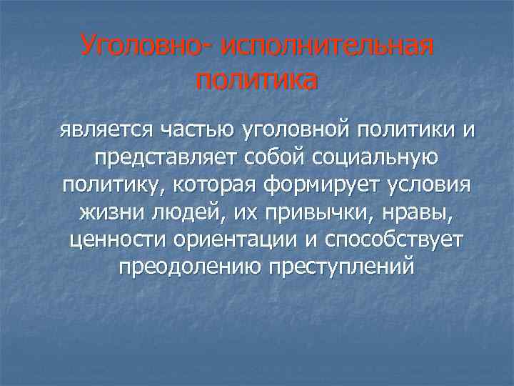 Уголовно- исполнительная политика является частью уголовной политики и представляет собой социальную политику, которая формирует