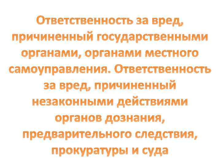 Ответственность за вред, причиненный государственными органами, органами местного самоуправления. Ответственность за вред, причиненный незаконными