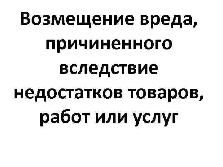 Вред причиненный недостатками товаров работ и услуг