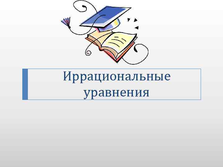 Иррациональные уравнения 
