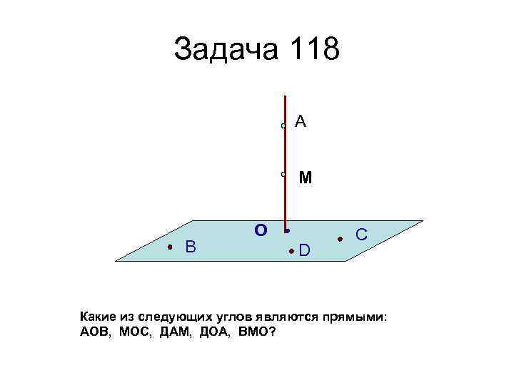 Задача 118 А М В О D С Какие из следующих углов являются прямыми: