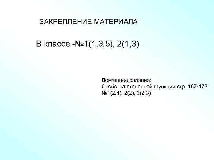 ЗАКРЕПЛЕНИЕ МАТЕРИАЛА В классе -№ 1(1, 3, 5), 2(1, 3) Домашнее задание: Свойства степенной