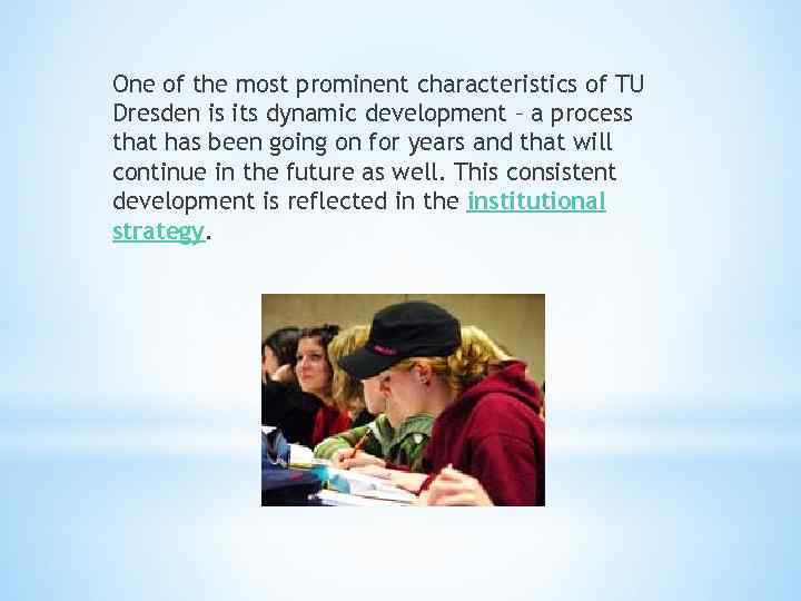 One of the most prominent characteristics of TU Dresden is its dynamic development –