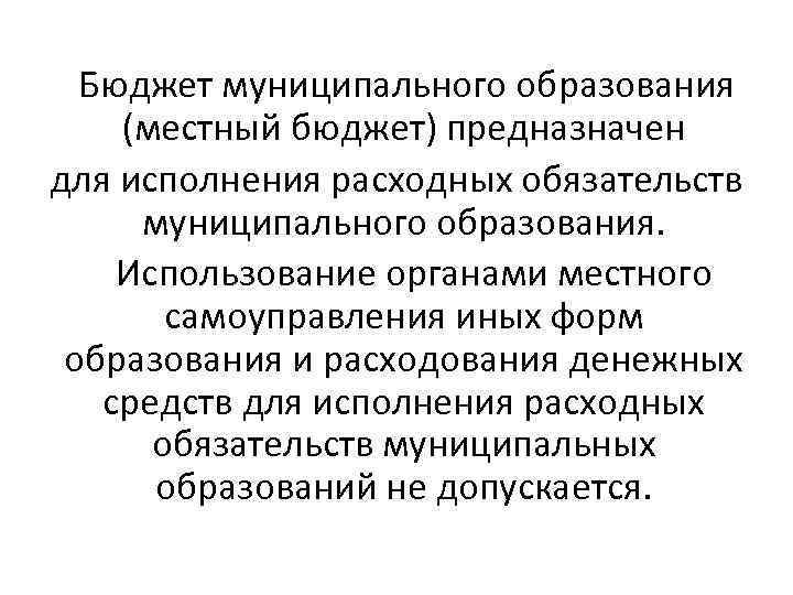 Бюджет муниципального образования (местный бюджет) предназначен для исполнения расходных обязательств муниципального образования. Использование органами