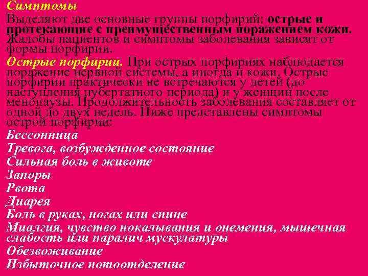 Симптомы Выделяют две основные группы порфирий: острые и протекающие с преимущественным поражением кожи. Жалобы