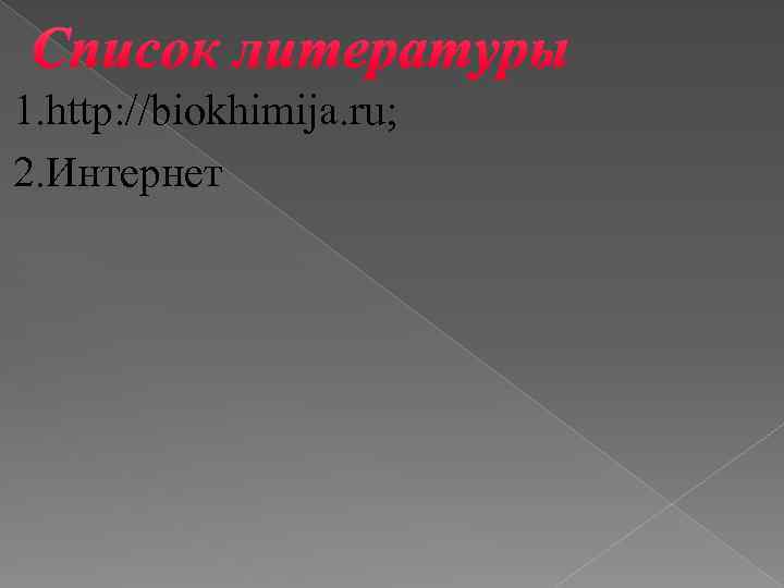 1. http: //biokhimija. ru; 2. Интернет 
