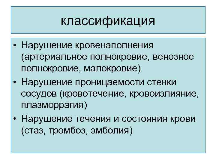 классификация • Нарушение кровенаполнения (артериальное полнокровие, венозное полнокровие, малокровие) • Нарушение проницаемости стенки сосудов