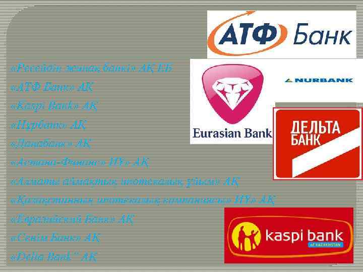  «Ресейдің жинақ банкі» АҚ ЕБ «АТФ Банк» АҚ «Kaspi Bank» АҚ «Нұрбанк» АҚ
