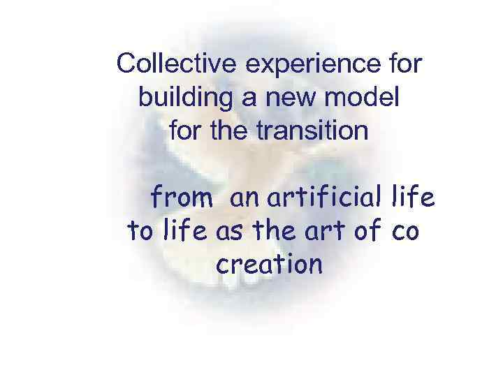 Collective experience for building a new model for the transition from an artificial life