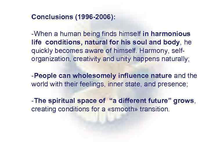 Conclusions (1996 -2006): -When a human being finds himself in harmonious life conditions, natural