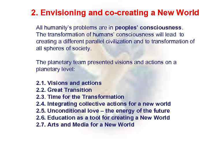 2. Envisioning and co-creating a New World All humanity’s problems are in peoples’ consciousness.