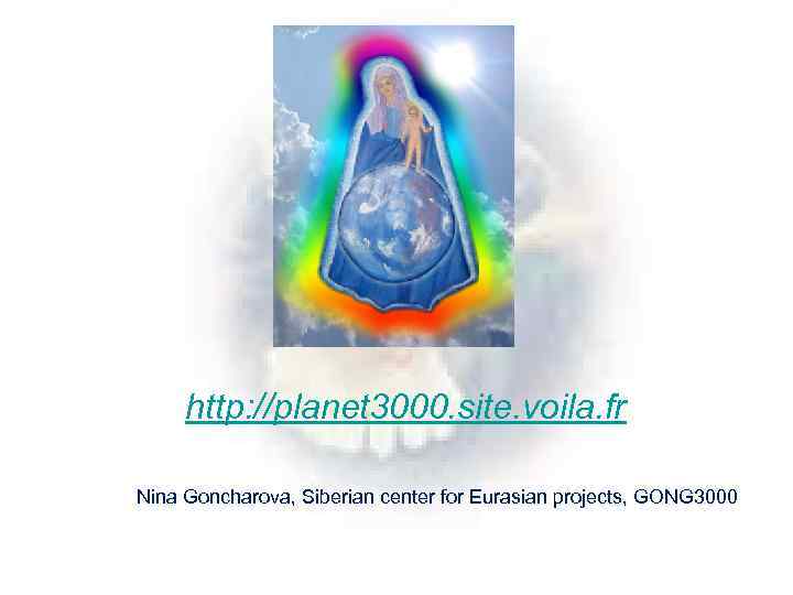 http: //planet 3000. site. voila. fr Nina Goncharova, Siberian center for Eurasian projects, GONG