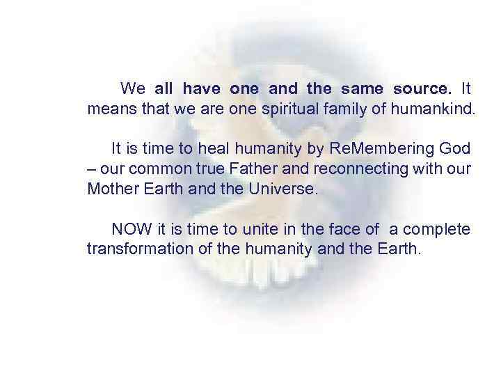 We all have one and the same source. It means that we are one