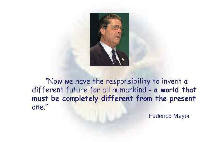 “Now we have the responsibility to invent a different future for all humankind -
