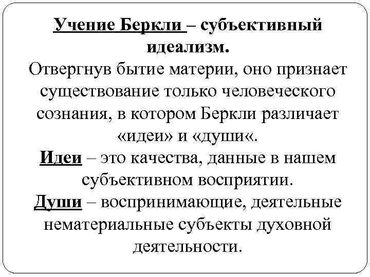 Учение Беркли – субъективный идеализм. Отвергнув бытие материи, оно признает существование только человеческого сознания,