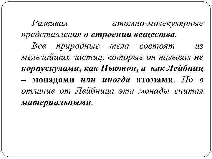 Развивал атомно-молекулярные представления о строении вещества. Все природные тела состоят из мельчайших частиц, которые