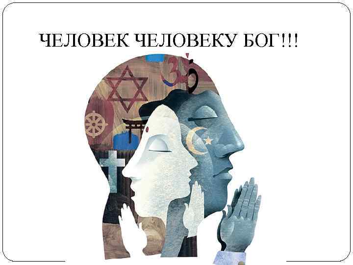 ЧЕЛОВЕКУ БОГ!!! 