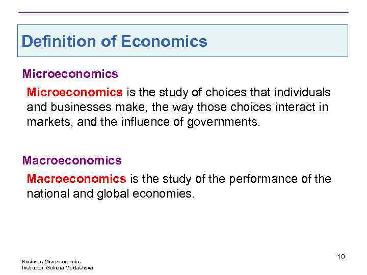 Definition of Economics Microeconomics is the study of choices that individuals and businesses make,